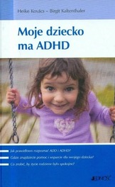Moje dziecko ma ADHD Birgit Kaltenthaler Heike Kovacs