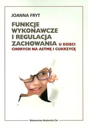 Funkcje wykonawcze i regulacja zachowania u dzieci chorych na astmę i cukrzycę Joanna Fryt