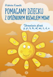 Pomagamy dziecku z opóźnionym rozwojem mowy. Utrwalanie głosek p, pi, b, bi, m, mi, t, d, n