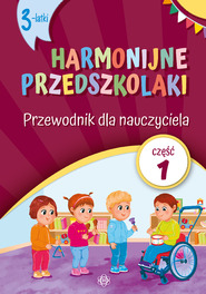 Harmonijne przedszkolaki. 3-latki. Przewodnik dla nauczyciela. Część 1