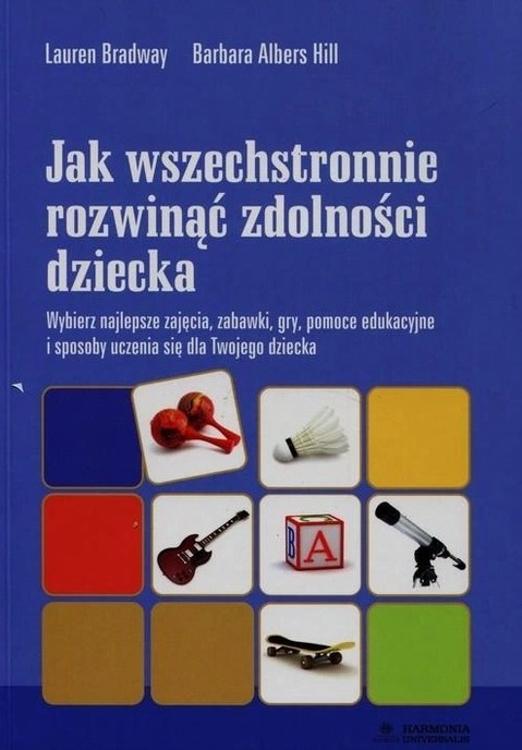 Jak wszechstronnie rozwinąć zdolności dziecka Barbara Albers Hill, Lauren Bradway