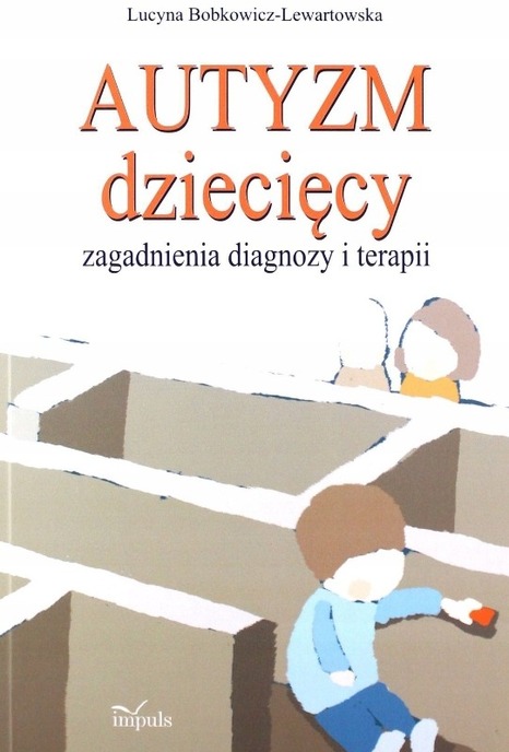 Autyzm dziecięcy zagadnienia diagnozy i terapii Lucyna Bobkowicz-Lewartowska