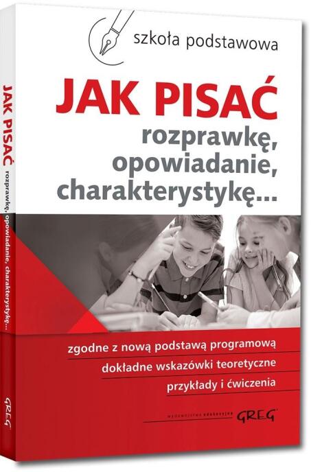 Jak pisać. Rozprawkę, opowiadanie... SP GREG