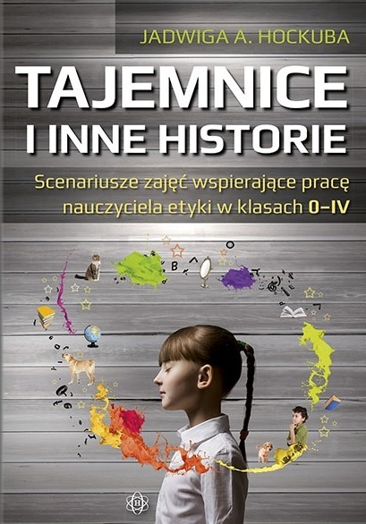 Tajemnice i inne historie Scenariusze zajęć etyki Jadwiga A. Hockuba