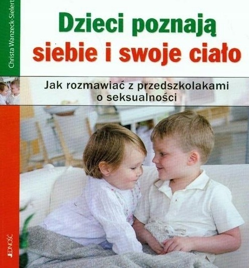 Dzieci poznają siebie i swoje ciało Jak rozmawiać z przedszkolakami o seksualności Christa Wanzeck - Sielert