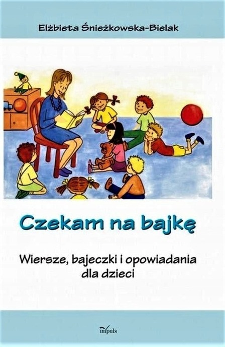 Czekam na bajkę Wiersze bajeczki i opowiadania dla dzieci Śnieżkowska-Bielak