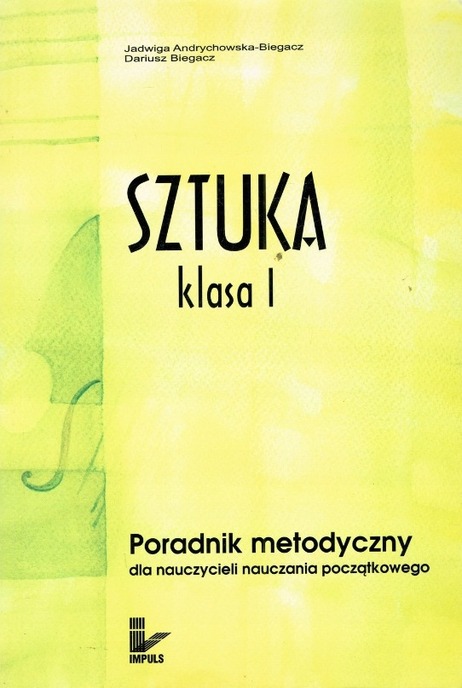 Sztuka klasa I Poradnik metodyczny dla nauczycieli nauczania początkowego Jadwiga Andrychowska-Biegacz, Dariusz Biegacz