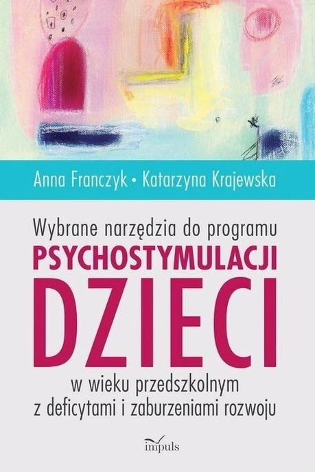 Wybrane narzędzia do programu psychostymulacji dzieci w wieku przedszkolnym z deficytami i zaburzeni Anna Franczyk, Katarzyna Krajewska