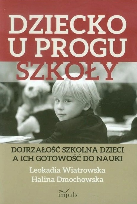 Dziecko u progu szkoły Dojrzałość szkolna dzieci a ich gotowość do nauki Halina Dmochowska, Leokadia Wiatrowska