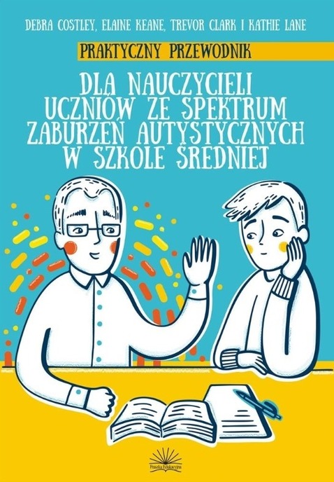 Praktyczny przewodnik dla nauczycieli uczniów ze spektrum zaburzeń autystycznych w szkole średniej