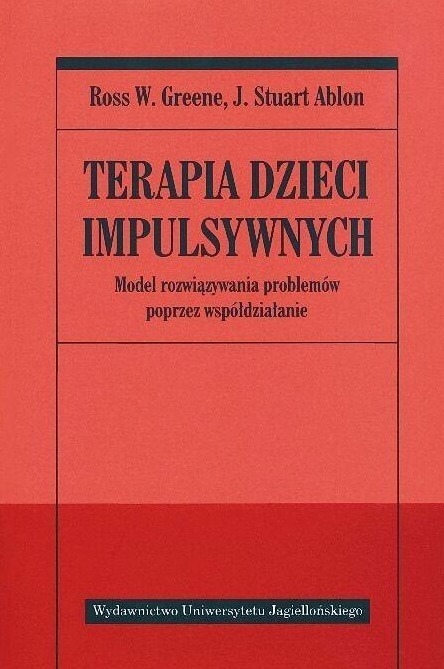 Terapia dzieci impulsywnych Model rozwiązywania problemów poprzez współdziałanie Greene Ross W., Ablon Stuart J.