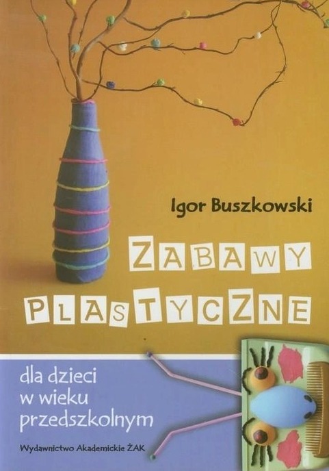 Zabawy plastyczne dla dzieci w wieku przedszkolnym Igor Buszkowski